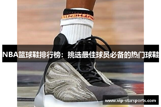 NBA篮球鞋排行榜：挑选最佳球员必备的热门球鞋