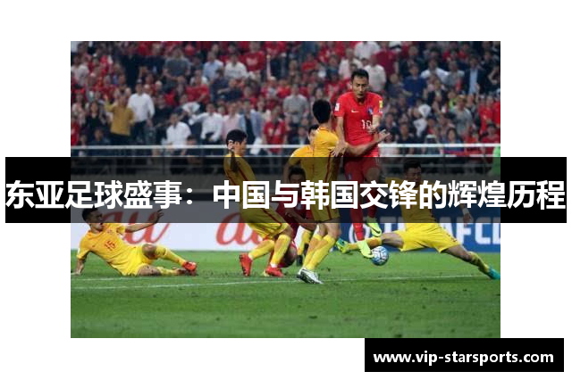 东亚足球盛事：中国与韩国交锋的辉煌历程