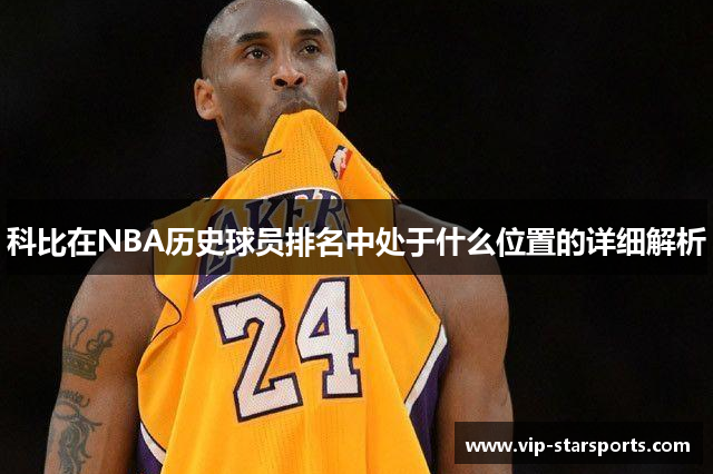 科比在NBA历史球员排名中处于什么位置的详细解析