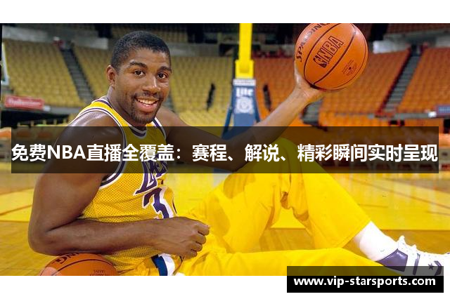 免费NBA直播全覆盖：赛程、解说、精彩瞬间实时呈现