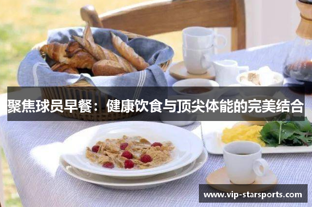 聚焦球员早餐：健康饮食与顶尖体能的完美结合