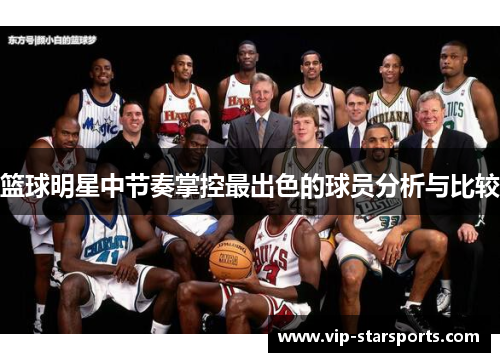 篮球明星中节奏掌控最出色的球员分析与比较
