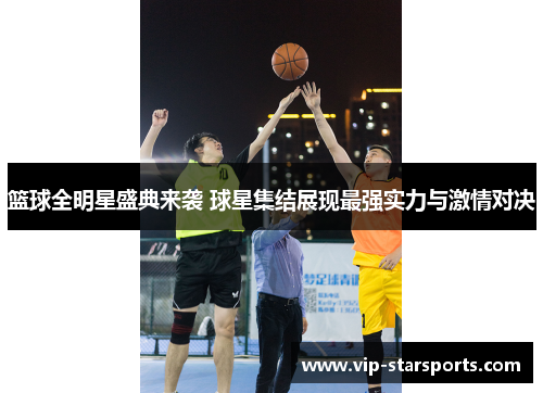 篮球全明星盛典来袭 球星集结展现最强实力与激情对决